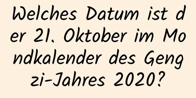 Welches Datum ist der 21. Oktober im Mondkalender des Gengzi-Jahres 2020?