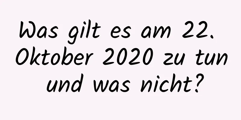 Was gilt es am 22. Oktober 2020 zu tun und was nicht?