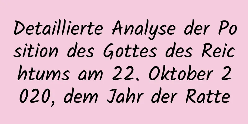 Detaillierte Analyse der Position des Gottes des Reichtums am 22. Oktober 2020, dem Jahr der Ratte