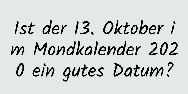 Ist der 13. Oktober im Mondkalender 2020 ein gutes Datum?