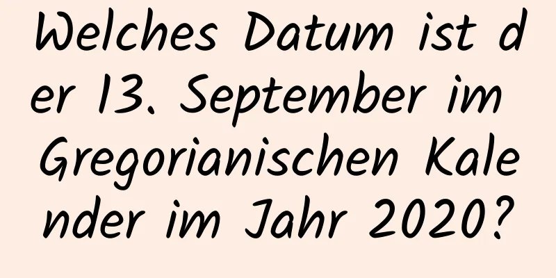 Welches Datum ist der 13. September im Gregorianischen Kalender im Jahr 2020?