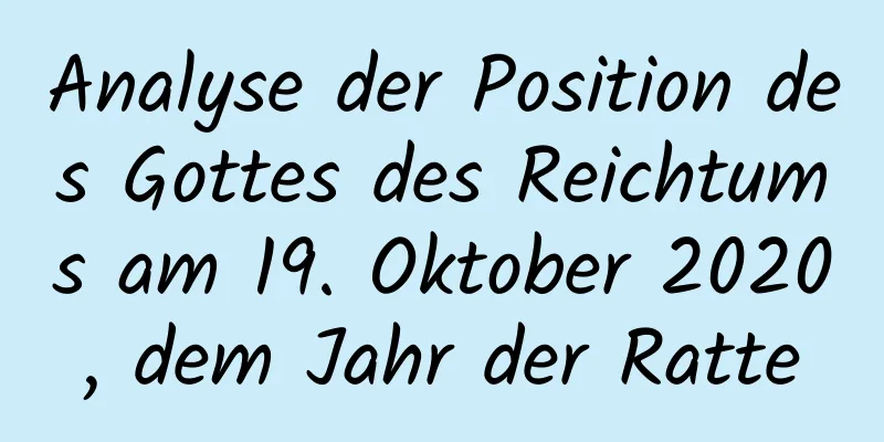 Analyse der Position des Gottes des Reichtums am 19. Oktober 2020, dem Jahr der Ratte