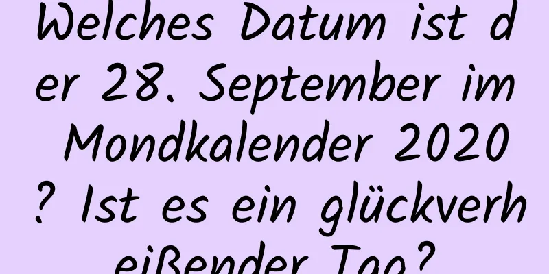 Welches Datum ist der 28. September im Mondkalender 2020? Ist es ein glückverheißender Tag?