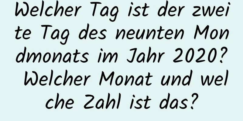 Welcher Tag ist der zweite Tag des neunten Mondmonats im Jahr 2020? Welcher Monat und welche Zahl ist das?