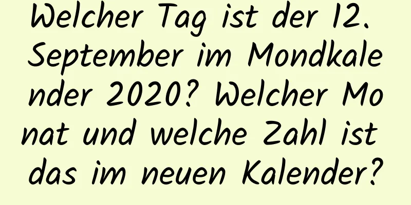 Welcher Tag ist der 12. September im Mondkalender 2020? Welcher Monat und welche Zahl ist das im neuen Kalender?