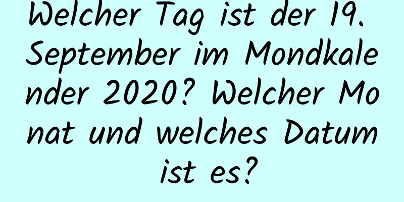 Welcher Tag ist der 19. September im Mondkalender 2020? Welcher Monat und welches Datum ist es?