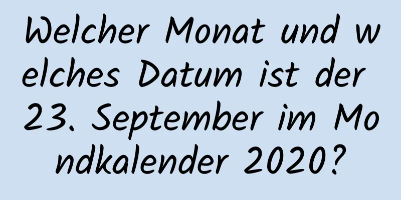 Welcher Monat und welches Datum ist der 23. September im Mondkalender 2020?