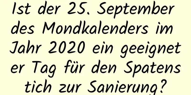 Ist der 25. September des Mondkalenders im Jahr 2020 ein geeigneter Tag für den Spatenstich zur Sanierung?