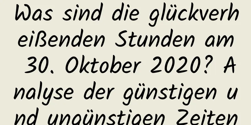 Was sind die glückverheißenden Stunden am 30. Oktober 2020? Analyse der günstigen und ungünstigen Zeiten