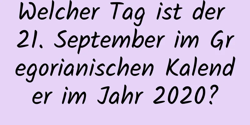 Welcher Tag ist der 21. September im Gregorianischen Kalender im Jahr 2020?