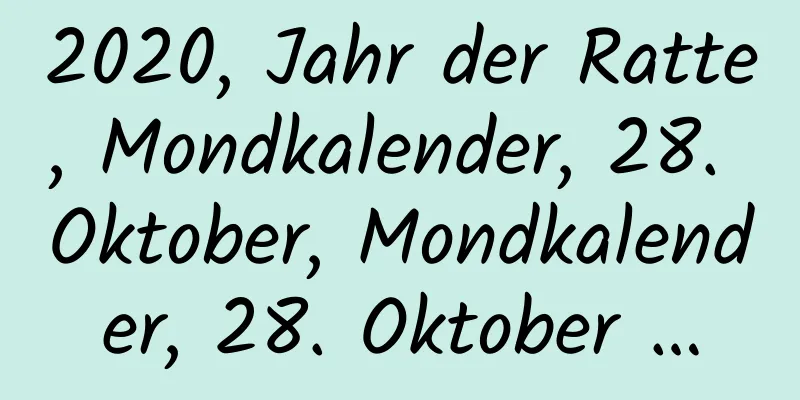 2020, Jahr der Ratte, Mondkalender, 28. Oktober, Mondkalender, 28. Oktober …