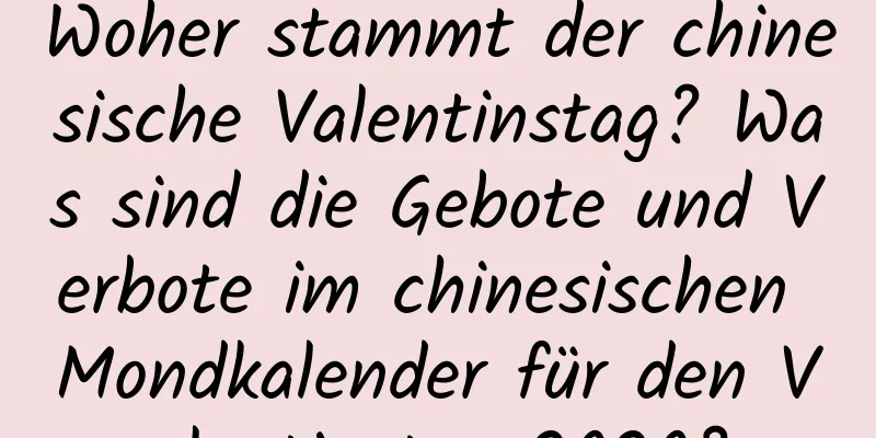 Woher stammt der chinesische Valentinstag? Was sind die Gebote und Verbote im chinesischen Mondkalender für den Valentinstag 2020?