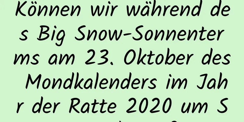 Können wir während des Big Snow-Sonnenterms am 23. Oktober des Mondkalenders im Jahr der Ratte 2020 um Segen beten?