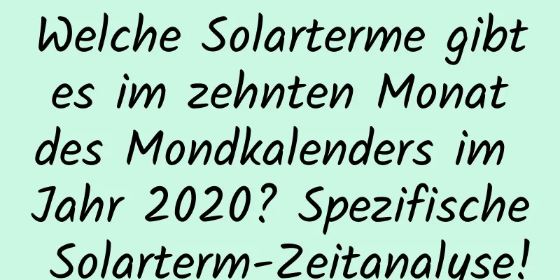 Welche Solarterme gibt es im zehnten Monat des Mondkalenders im Jahr 2020? Spezifische Solarterm-Zeitanalyse!