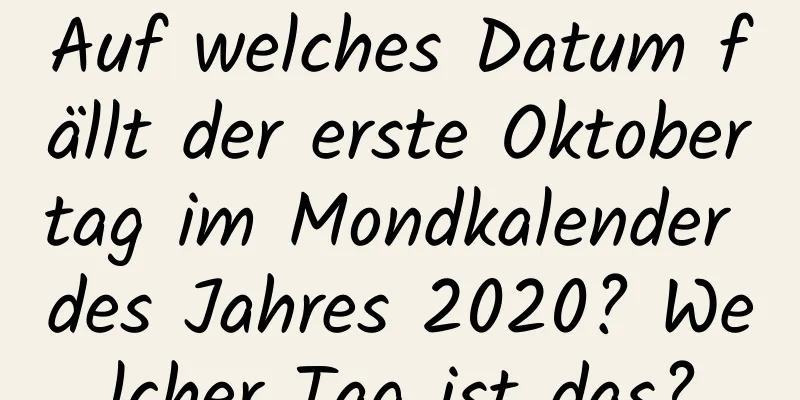 Auf welches Datum fällt der erste Oktobertag im Mondkalender des Jahres 2020? Welcher Tag ist das?