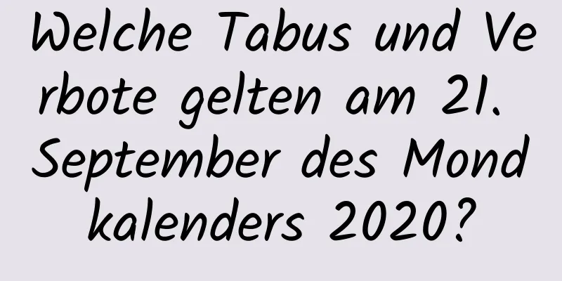 Welche Tabus und Verbote gelten am 21. September des Mondkalenders 2020?