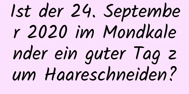 Ist der 24. September 2020 im Mondkalender ein guter Tag zum Haareschneiden?