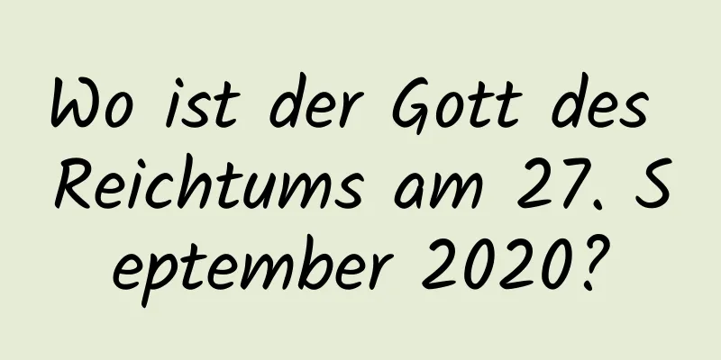 Wo ist der Gott des Reichtums am 27. September 2020?