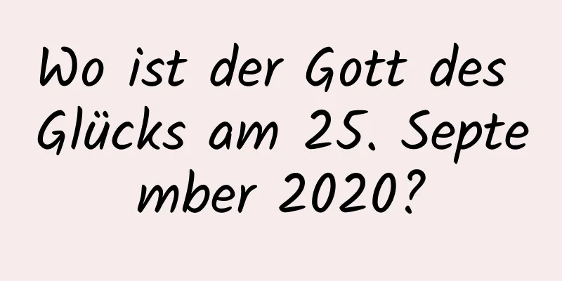 Wo ist der Gott des Glücks am 25. September 2020?