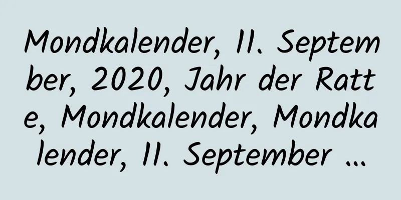 Mondkalender, 11. September, 2020, Jahr der Ratte, Mondkalender, Mondkalender, 11. September …