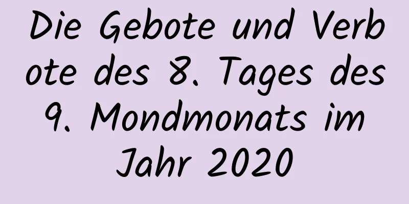 Die Gebote und Verbote des 8. Tages des 9. Mondmonats im Jahr 2020