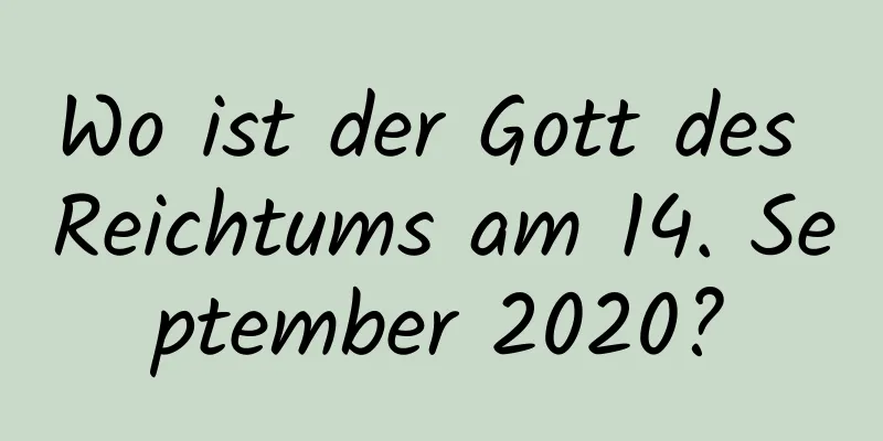 Wo ist der Gott des Reichtums am 14. September 2020?