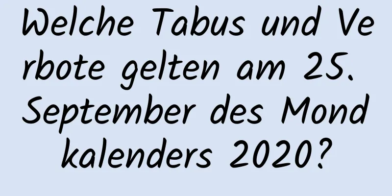 Welche Tabus und Verbote gelten am 25. September des Mondkalenders 2020?