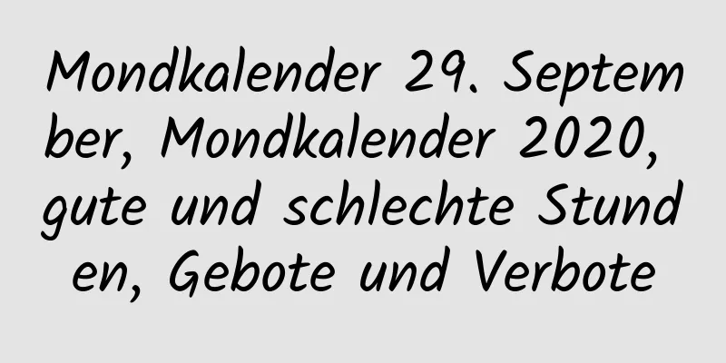 Mondkalender 29. September, Mondkalender 2020, gute und schlechte Stunden, Gebote und Verbote