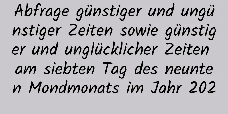 Abfrage günstiger und ungünstiger Zeiten sowie günstiger und unglücklicher Zeiten am siebten Tag des neunten Mondmonats im Jahr 2020