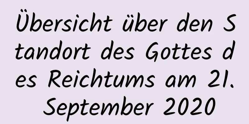 Übersicht über den Standort des Gottes des Reichtums am 21. September 2020