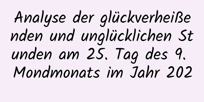 Analyse der glückverheißenden und unglücklichen Stunden am 25. Tag des 9. Mondmonats im Jahr 2020