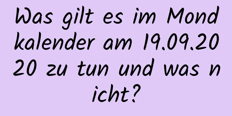 Was gilt es im Mondkalender am 19.09.2020 zu tun und was nicht?