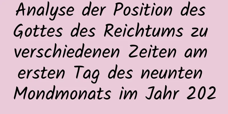 Analyse der Position des Gottes des Reichtums zu verschiedenen Zeiten am ersten Tag des neunten Mondmonats im Jahr 2020