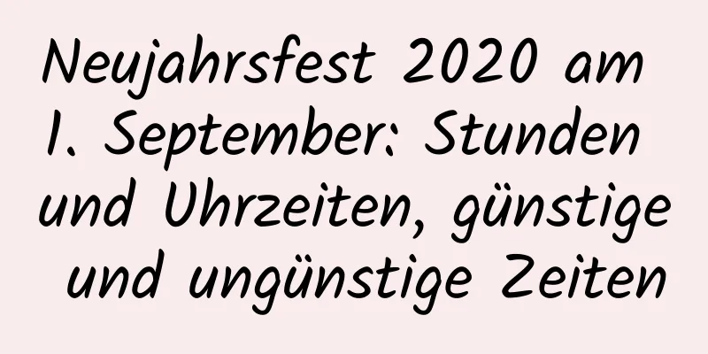 Neujahrsfest 2020 am 1. September: Stunden und Uhrzeiten, günstige und ungünstige Zeiten