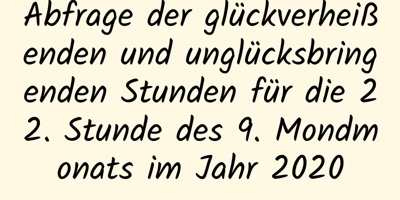 Abfrage der glückverheißenden und unglücksbringenden Stunden für die 22. Stunde des 9. Mondmonats im Jahr 2020