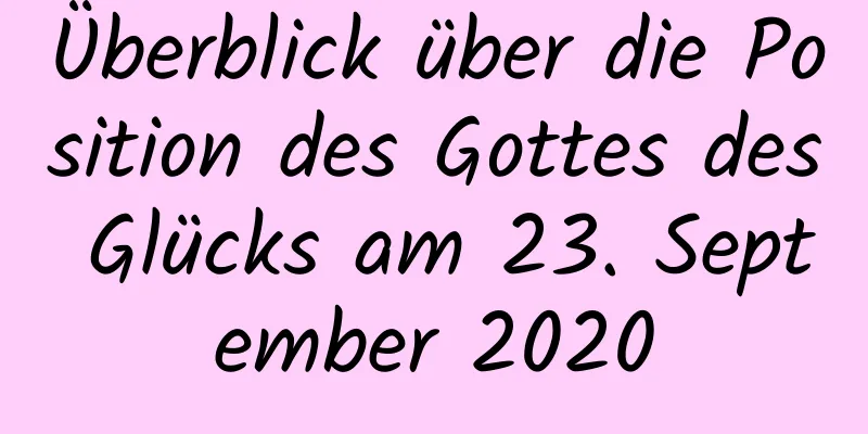 Überblick über die Position des Gottes des Glücks am 23. September 2020