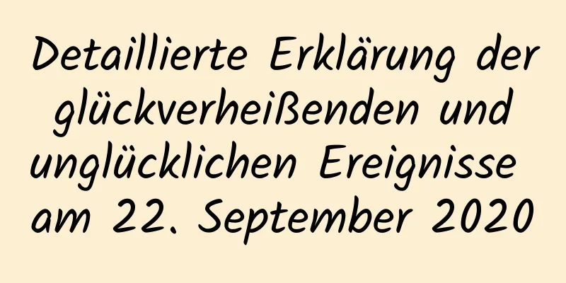 Detaillierte Erklärung der glückverheißenden und unglücklichen Ereignisse am 22. September 2020