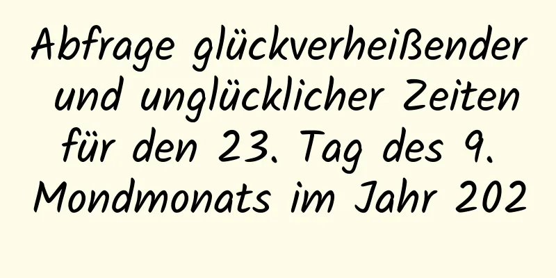 Abfrage glückverheißender und unglücklicher Zeiten für den 23. Tag des 9. Mondmonats im Jahr 2020