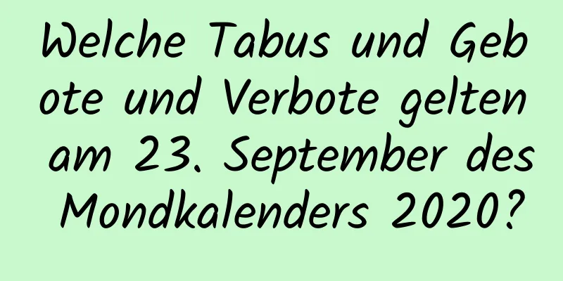 Welche Tabus und Gebote und Verbote gelten am 23. September des Mondkalenders 2020?