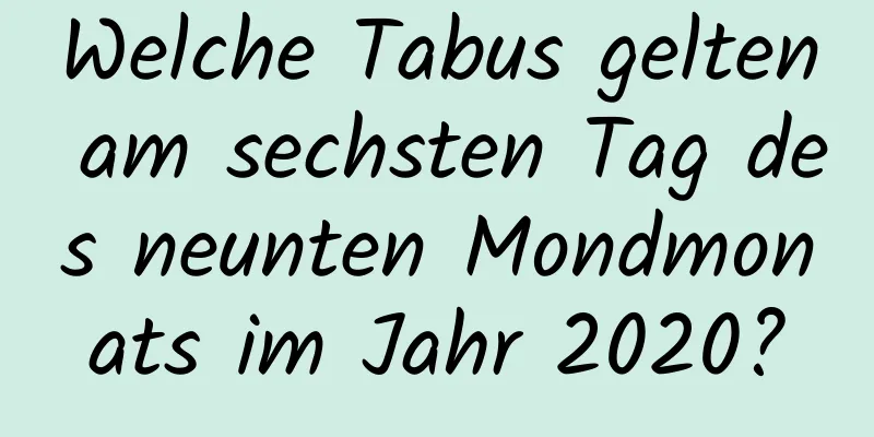 Welche Tabus gelten am sechsten Tag des neunten Mondmonats im Jahr 2020?