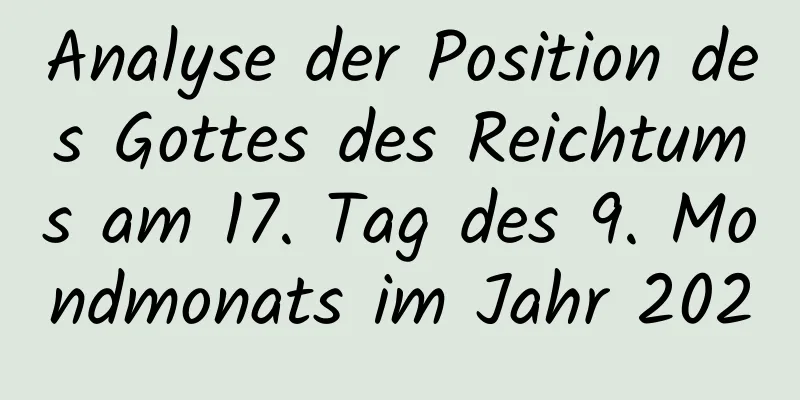 Analyse der Position des Gottes des Reichtums am 17. Tag des 9. Mondmonats im Jahr 2020