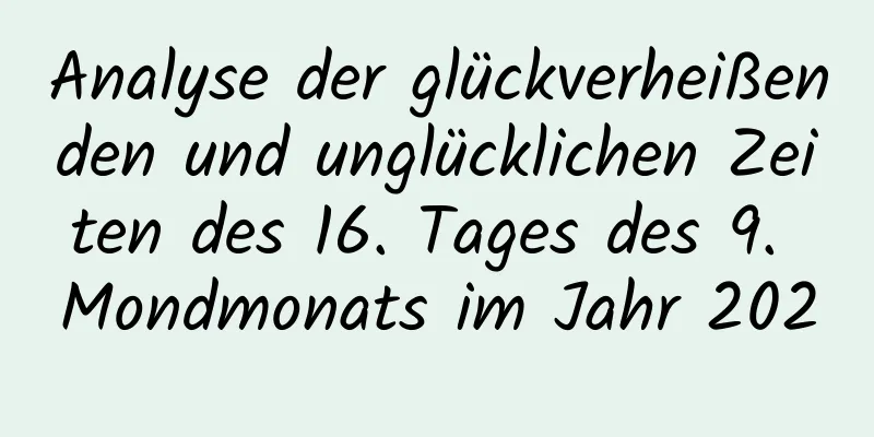 Analyse der glückverheißenden und unglücklichen Zeiten des 16. Tages des 9. Mondmonats im Jahr 2020