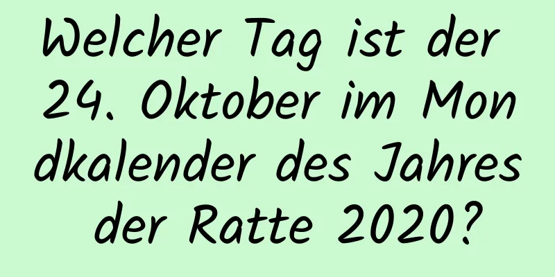 Welcher Tag ist der 24. Oktober im Mondkalender des Jahres der Ratte 2020?