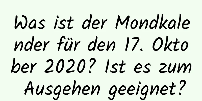 Was ist der Mondkalender für den 17. Oktober 2020? Ist es zum Ausgehen geeignet?