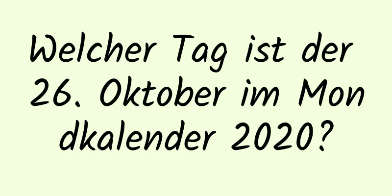 Welcher Tag ist der 26. Oktober im Mondkalender 2020?