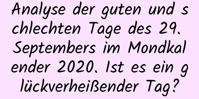 Analyse der guten und schlechten Tage des 29. Septembers im Mondkalender 2020. Ist es ein glückverheißender Tag?