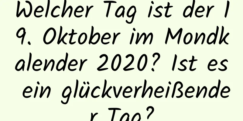 Welcher Tag ist der 19. Oktober im Mondkalender 2020? Ist es ein glückverheißender Tag?