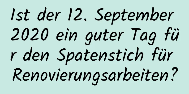 Ist der 12. September 2020 ein guter Tag für den Spatenstich für Renovierungsarbeiten?