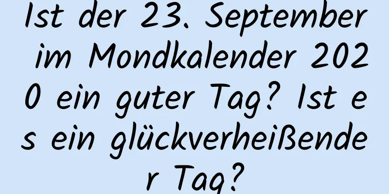 Ist der 23. September im Mondkalender 2020 ein guter Tag? Ist es ein glückverheißender Tag?