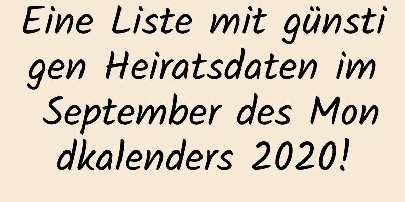 Eine Liste mit günstigen Heiratsdaten im September des Mondkalenders 2020!